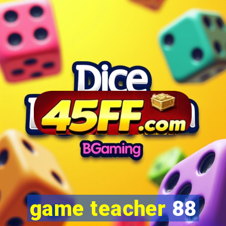 game teacher 88